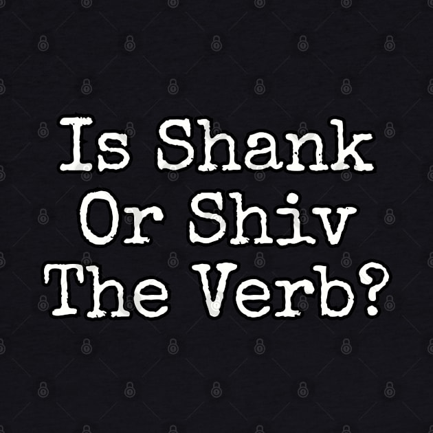 Is shank or shiv the verb? by Among the Leaves Apparel